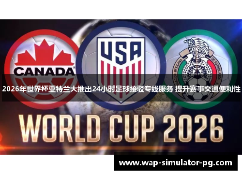 2026年世界杯亚特兰大推出24小时足球接驳专线服务 提升赛事交通便利性