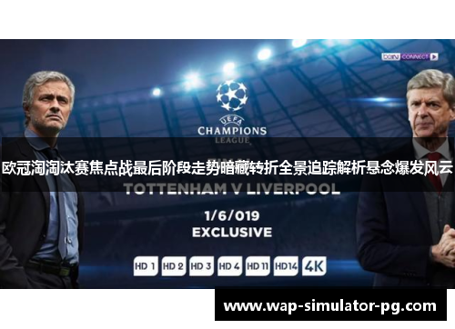 欧冠淘淘汰赛焦点战最后阶段走势暗藏转折全景追踪解析悬念爆发风云