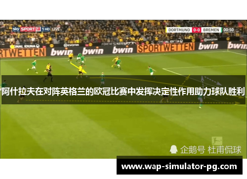 阿什拉夫在对阵英格兰的欧冠比赛中发挥决定性作用助力球队胜利 阿什拉夫在对阵英格兰的欧冠比赛中发挥决定性作用助力球队胜利
